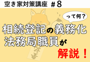 動画サムネイル：相続登記の義務化って何？法務局職員が解説！　空き家対策講座8