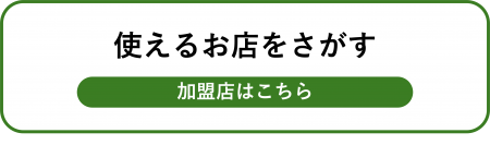 使えるお店をさがす　加盟店はこちら（外部リンク・新しいウィンドウで開きます）